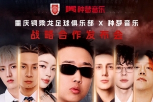 重庆铜梁龙官宣：与种梦音乐战略合作发布会将于2月10日19:30举办